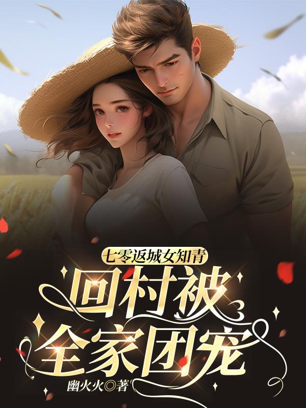 七零返城女知青，回村被全家团宠