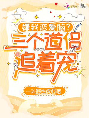 嫌我恋爱脑？三个道侣追着宠