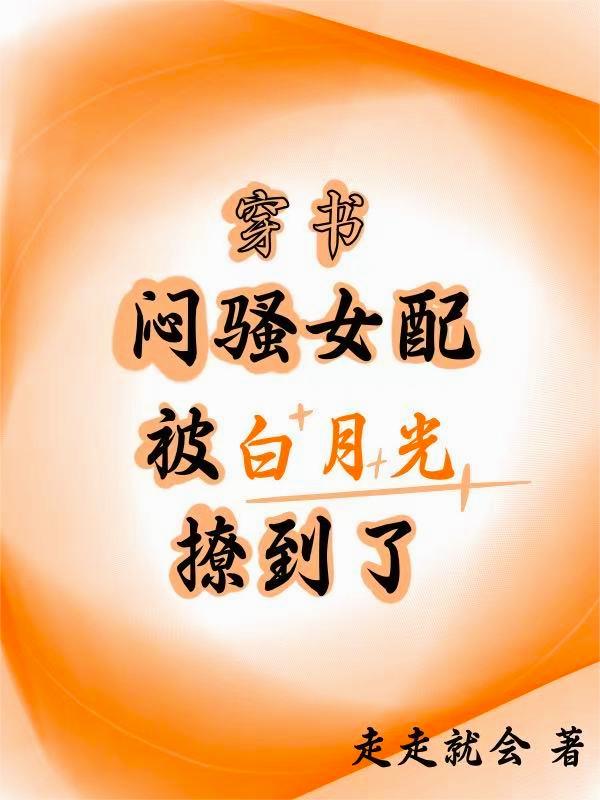 穿书,闷骚女配被白月光撩到了