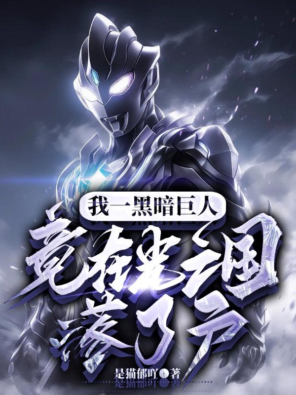 我一黑暗巨人,竟在光之国落了户