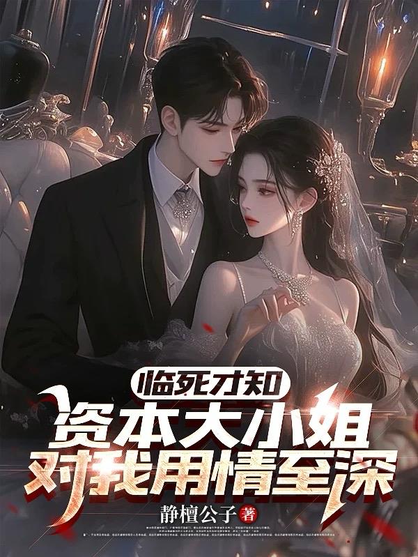 临死才知资本大小姐对我用情至深