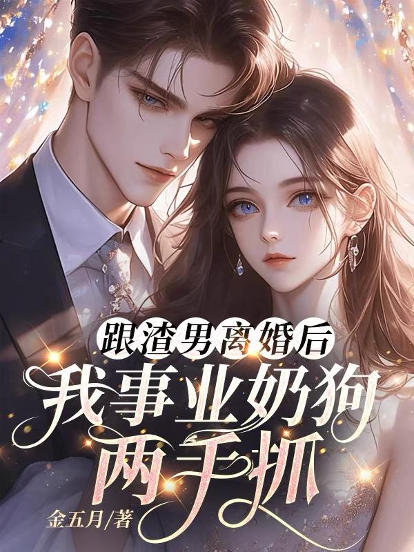 跟渣男离婚后，我事业奶狗两手抓