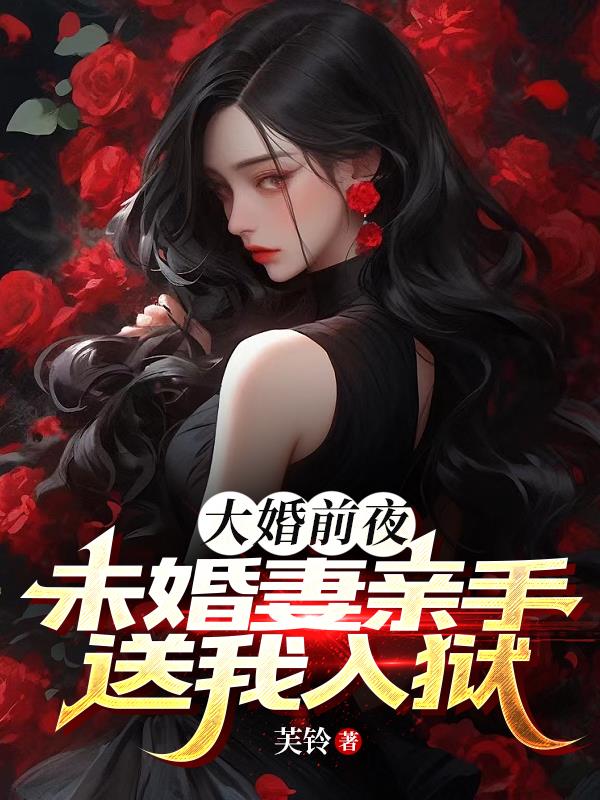 大婚前夜，未婚妻亲手送我入狱